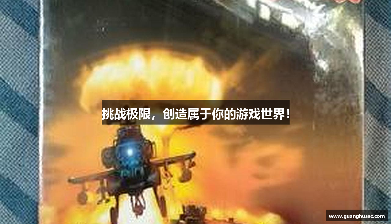挑战极限，创造属于你的游戏世界！